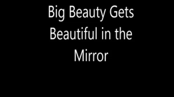 Big Beauty Gets Beautiful Im the Mirror