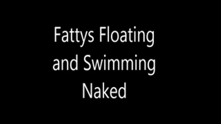 Fatties Floating and Swimming Naked