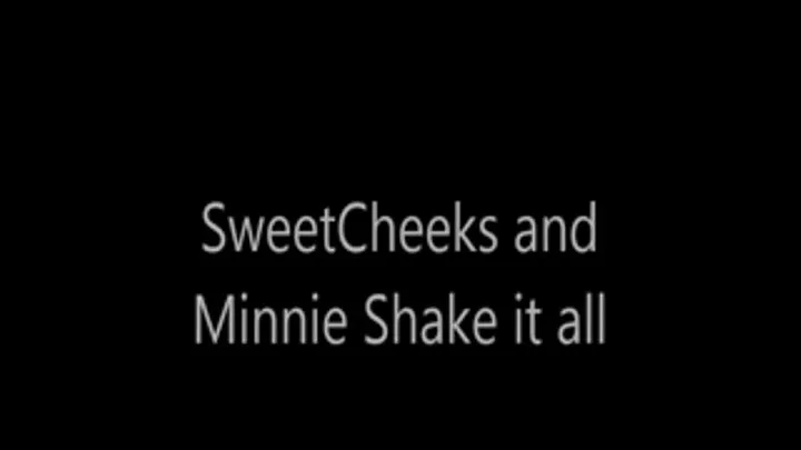 SweetCheeks and Minnie Shake it ALL