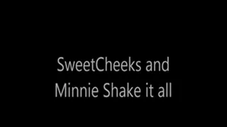 SweetCheeks and Minnie Shake it ALL
