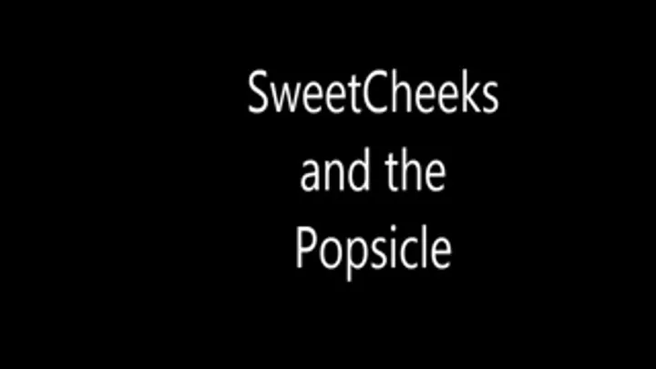 SweetCheeks and the Popsicle