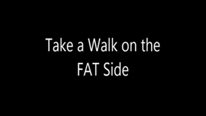 Take a Walk on the Fat Side