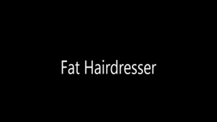 Fat Hairdresser