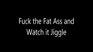 Fuck the Fat Ass and Watch it Jiggle