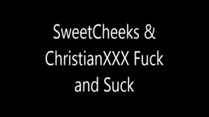 SweetCheeks and Christian Fuck and Suck