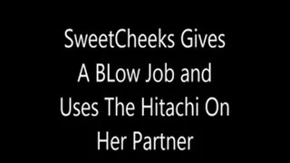 SweetCheeks Gives A Blo Job and Uses The Hytachi On Her Partner