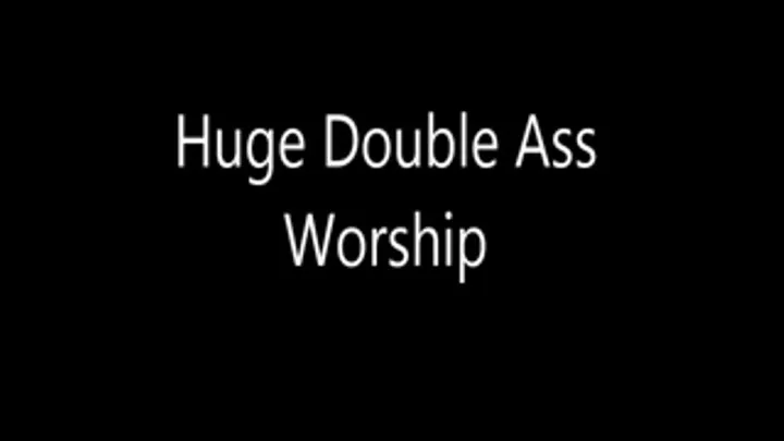 Huge Double Ass Worship