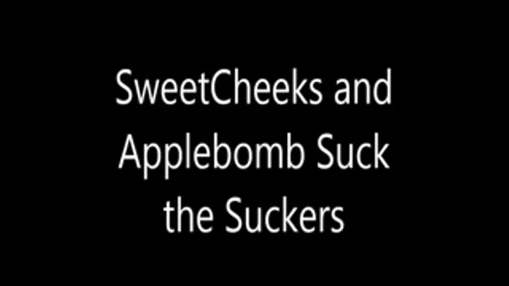 SweetCheeks and Apple Bomb Suck the Suckers