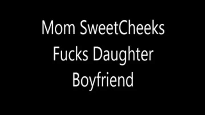 Step-Mom SweetCheeks Fucks Daughters Boyfriend