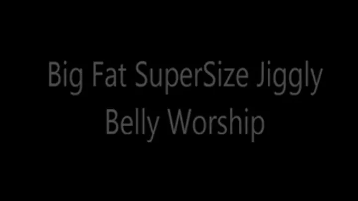 Big Fat SuperSize Jiggly Belly Worship