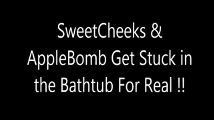 SweetCheeks and AppleBomb Get Stuck in The Bathtub For Real