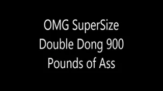 OMG SuperSize Double Dong 900 Pounds OF ASS