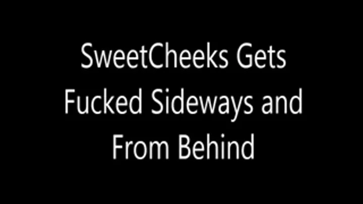 SweetCheeks Gets Fucked Sideways and From Behind