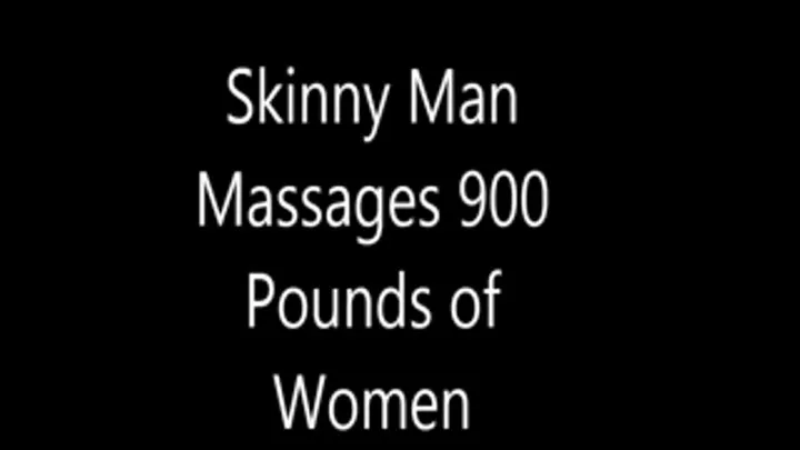 Skinny Man Massages 900 Pounds Of Women