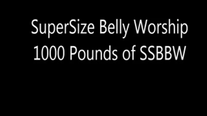 SuperSize Belly Worship 1000 Pounds of SSBBW