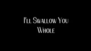 I'll Swallow You Whole