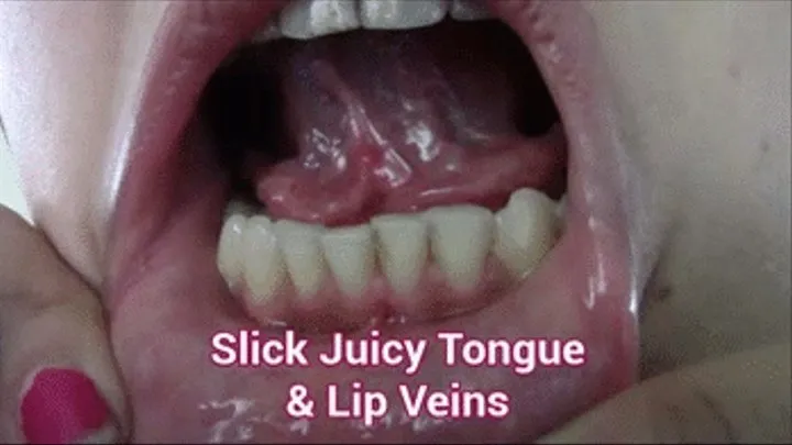 Slick Juicy Tongue & Lip Veins