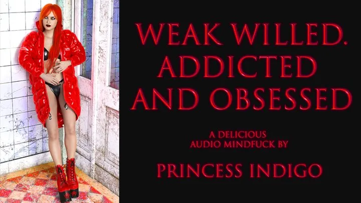 Weak Willed Addicted And Obsessed