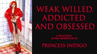 Weak Willed Addicted And Obsessed