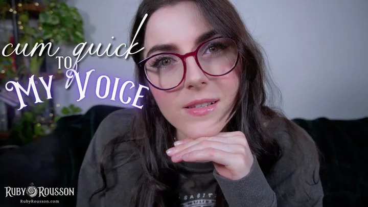 Cum Quick to My Voice