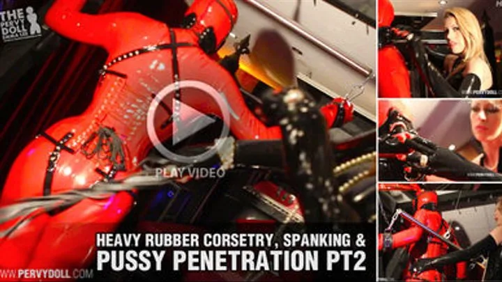 Heavy Rubber Corsetry, Spanking & Pussy Penetration - Pt 2