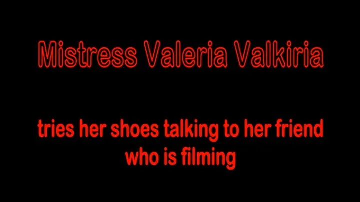 Mistress Valkiria tries her shoes talking with her friend who is filming - First part - smartphone resolution