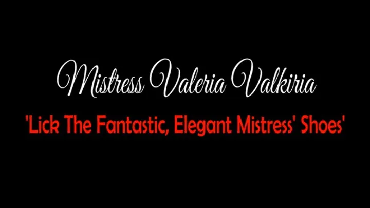 'Lick the fantastic, elegant Mistress' Shoes!' Valeria Valkiria