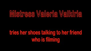 Mistress Valkiria tries her shoes talking with her friend who is filming