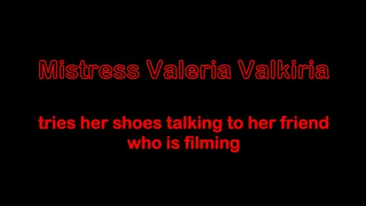 Mistress Valkiria tries her shoes talking with her friend who is filming resolution