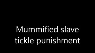 Mummified slave ticklie punishment