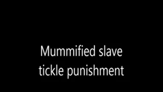 Mummified slave ticklie punishment Part 1