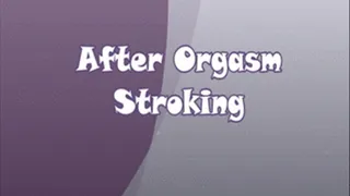 After orgasm stroking