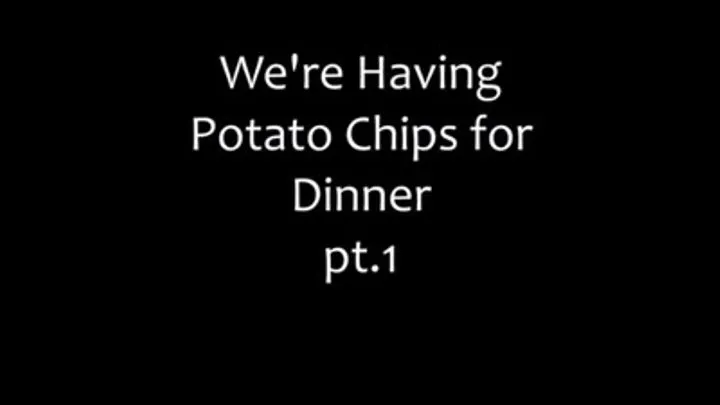 We're Having Potato Chips for Dinner pt.1