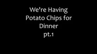 We're Having Potato Chips for Dinner pt.1