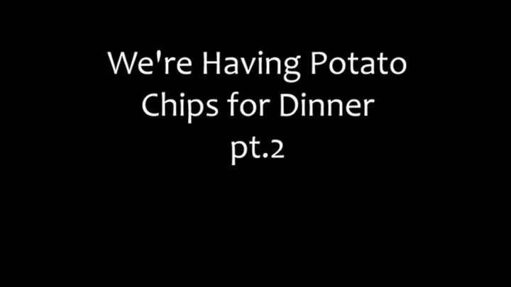 We're Having Potato Chips for Dinner pt.2