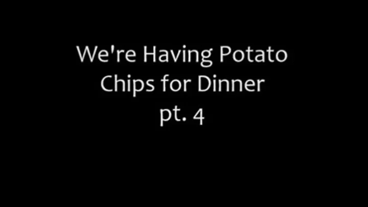 We're Having Potato Chips for Dinner pt.4