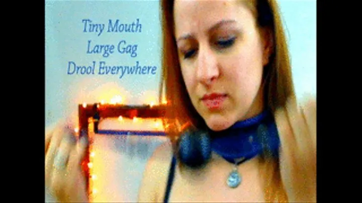 Tiny Mouth Large Gag Drool Everywhere