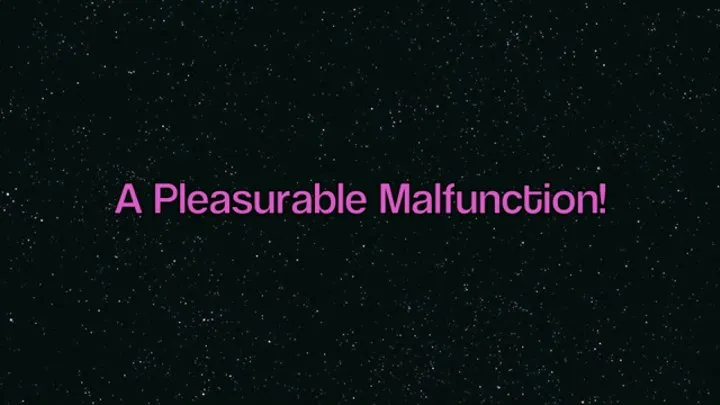 A Pleasurable Malfunction!