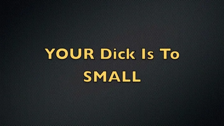 Your Dicks Too Small!