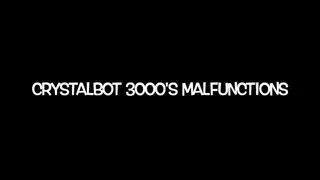 CrystalBot 3000 suffers massive malfunctions!