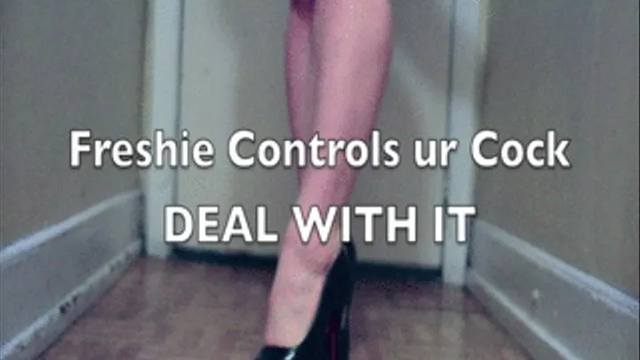 Freshie Controls Your Cock! DEAL WITH IT