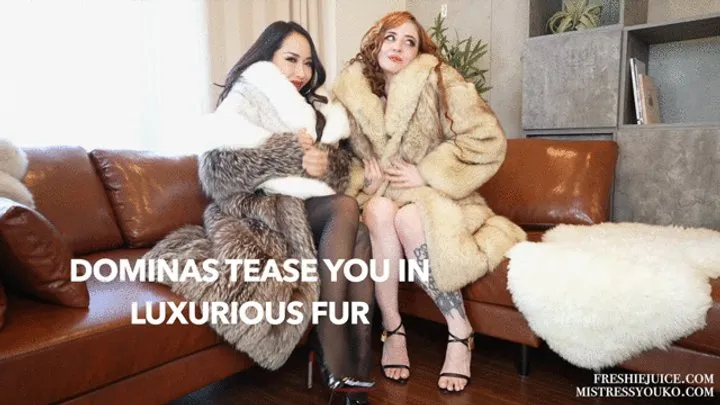 Dominas Tease You in Luxurious Furs with Goddess Youko and Freshie Juice