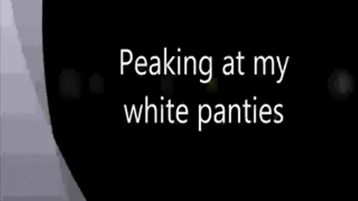 Peaking at My White Panties