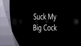Suck my Big Cock