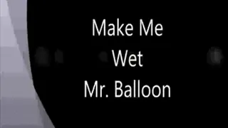 Make Me Wet Mr Balloon