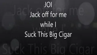 JOI While Puffing My Big Cigar