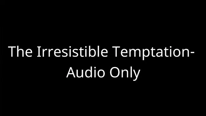 The Irresistible Temptation - Audio Only