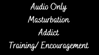 Audio Only - Masturbation Addict Training - Encouragement
