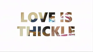 LOVE IS THICKLE