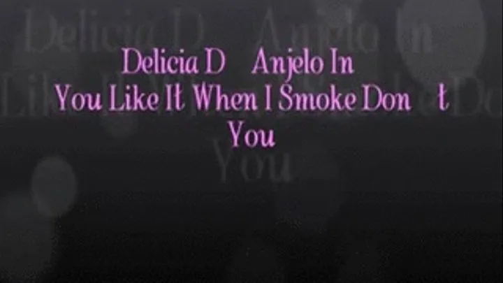 Delicia D'Anjelo In: You Like it When I Smoke Don't You?